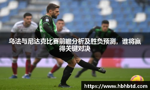 乌法与尼达克比赛前瞻分析及胜负预测，谁将赢得关键对决